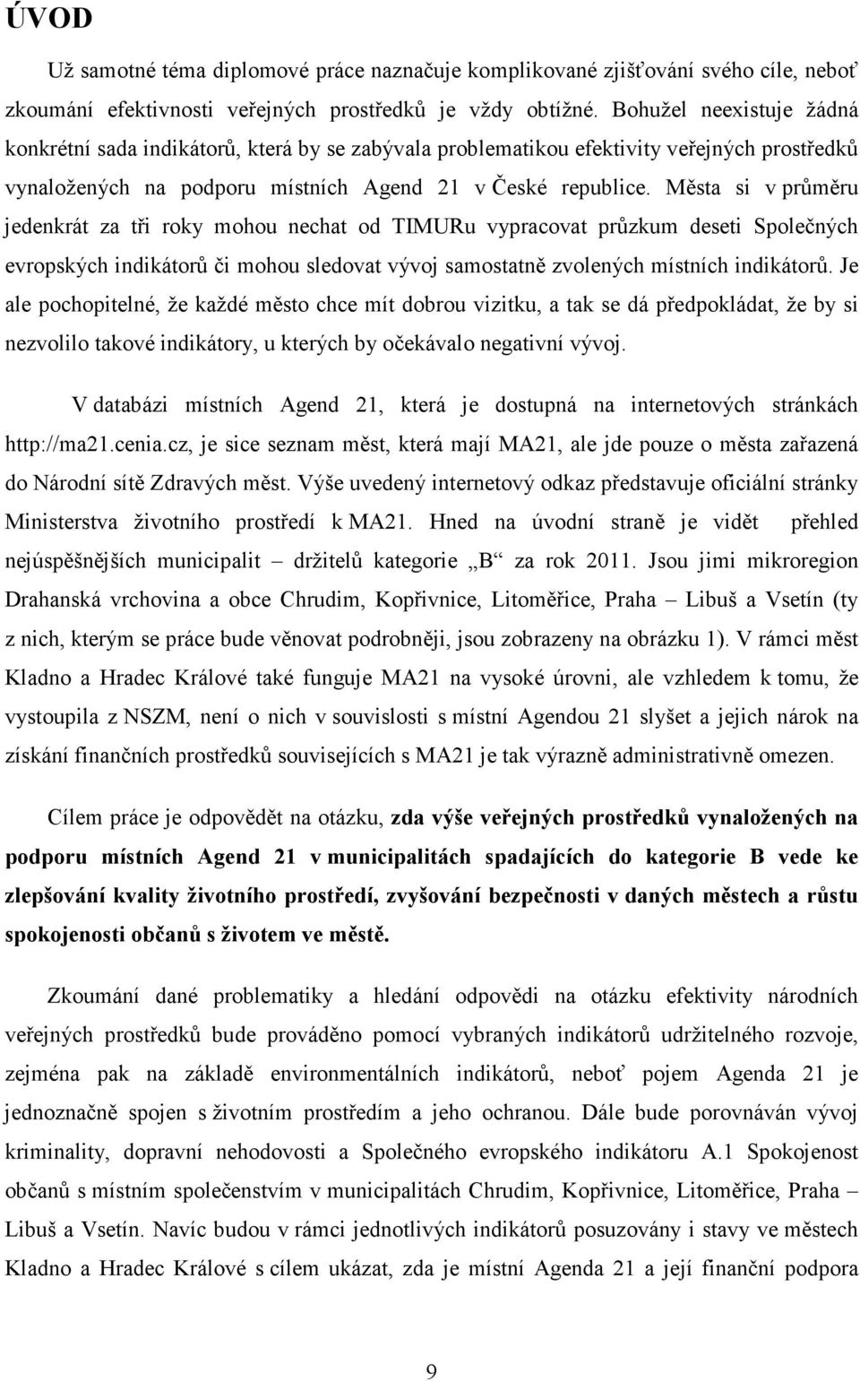 Města si v průměru jedenkrát za tři roky mohou nechat od TIMURu vypracovat průzkum deseti Společných evropských indikátorů či mohou sledovat vývoj samostatně zvolených místních indikátorů.