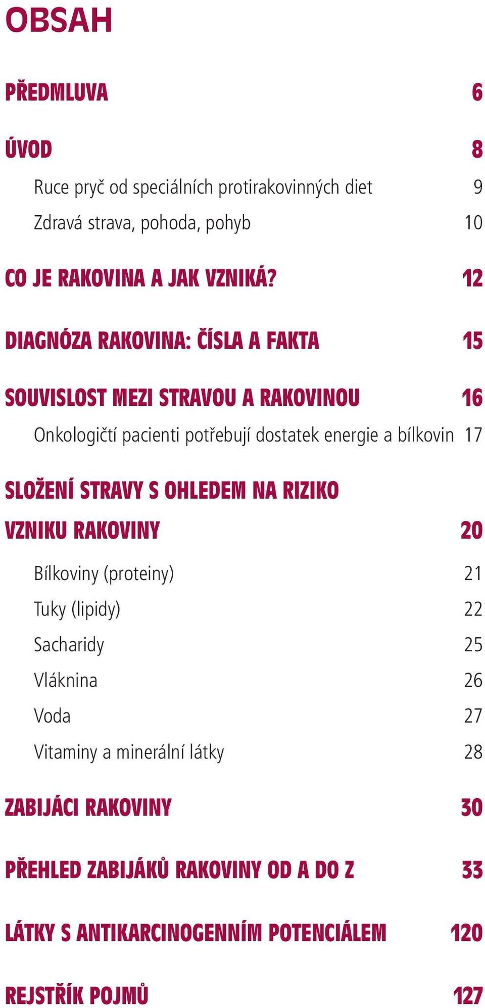 17 SLOŽENÍ STRAVY S OHLEDEM NA RIZIKO VZNIKU RAKOVINY 20 Bílkoviny (proteiny) 21 Tuky (lipidy) 22 Sacharidy 25 Vláknina 26 Voda 27