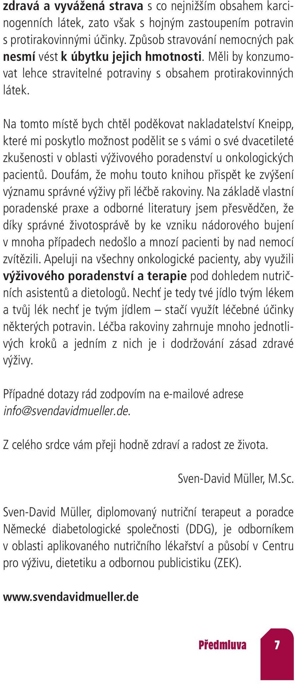 Na tomto místě bych chtěl poděkovat nakladatelství Kneipp, které mi poskytlo možnost podělit se s vámi o své dvacetileté zkušenosti v oblasti výživového poradenství u onkologických pacientů.