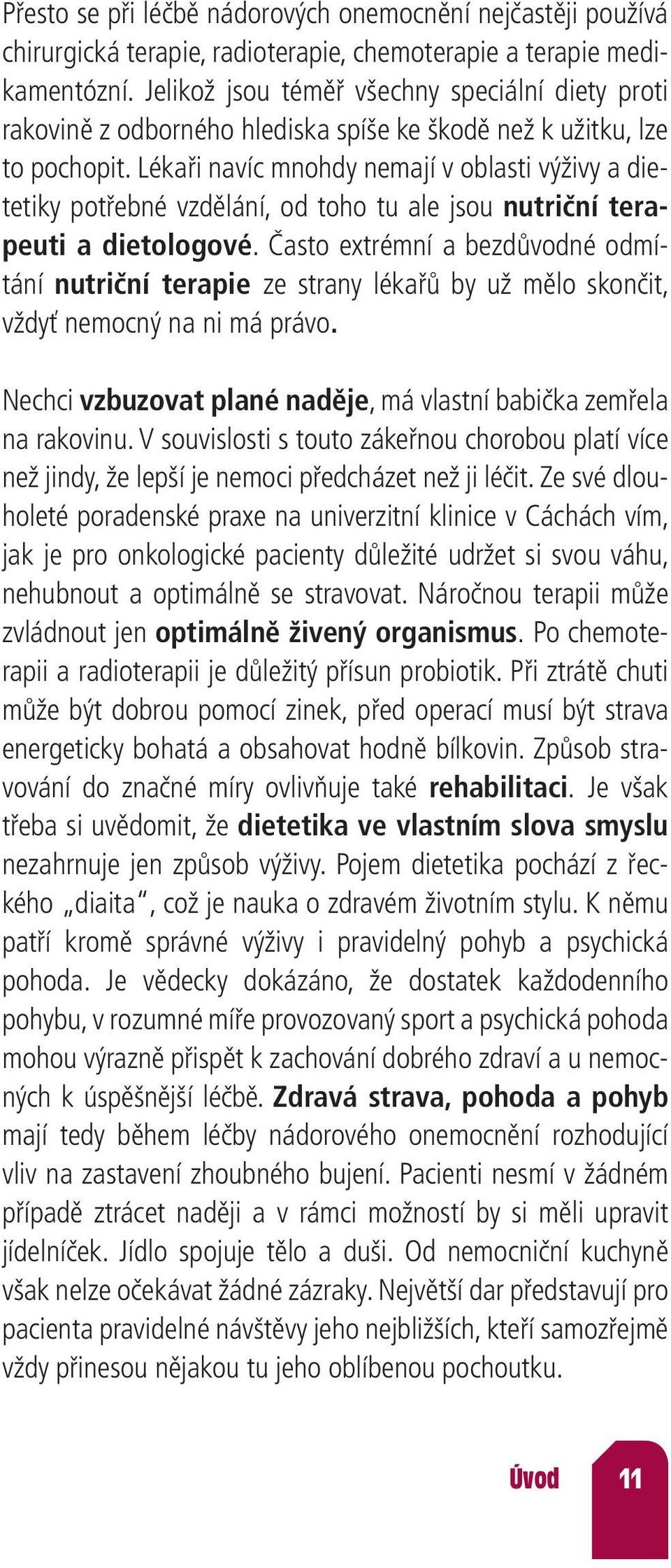 Lékaři navíc mnohdy nemají v oblasti výživy a dietetiky potřebné vzdělání, od toho tu ale jsou nutriční terapeuti a dietologové.