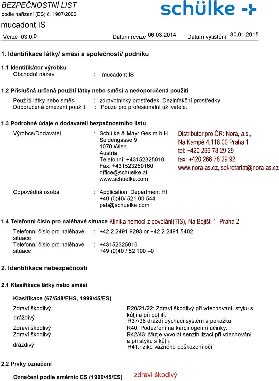 ivatele. 1.3 Podrobné údaje o dodavateli bezpečnostního listu Výrobce/Dodavatel : Schülke & Mayr Ges.m.b.H Seidengasse 9 1070 Wien Austria Telefonní: +43152325010 Fax: +431523250160 office@schuelke.