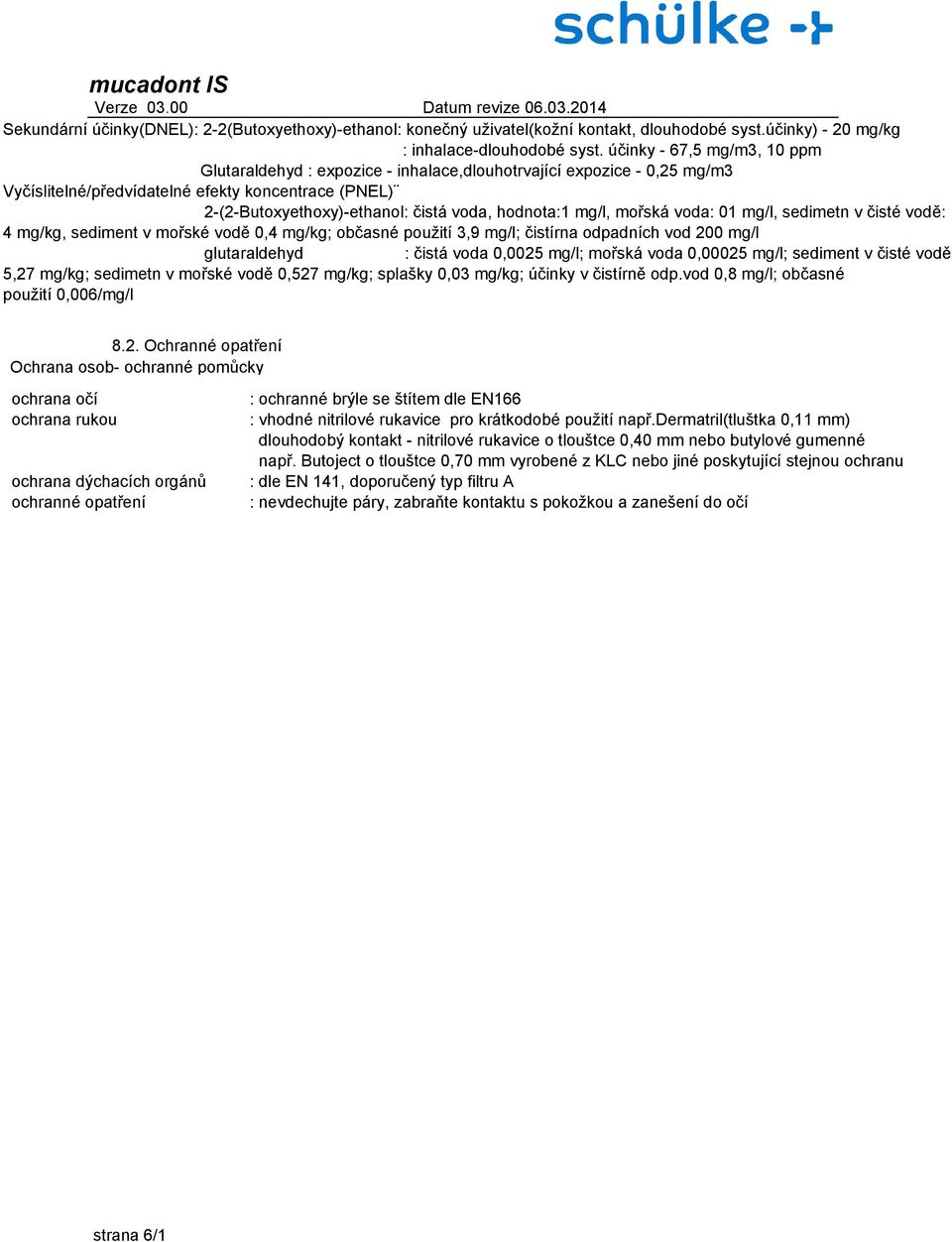 hodnota:1 mg/l, mořská voda: 01 mg/l, sedimetn v čisté vodě: 4 mg/kg, sediment v mořské vodě 0,4 mg/kg; občasné použití 3,9 mg/l; čistírna odpadních vod 200 mg/l : čistá voda 0,0025 mg/l; mořská voda