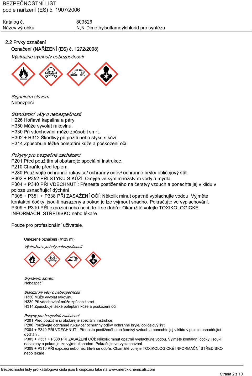 Pokyny pro bezpečné zacházení P201 Před použitím si obstarejte speciální instrukce. P210 Chraňte před teplem. P280 Používejte ochranné rukavice/ ochranný oděv/ ochranné brýle/ obličejový štít.