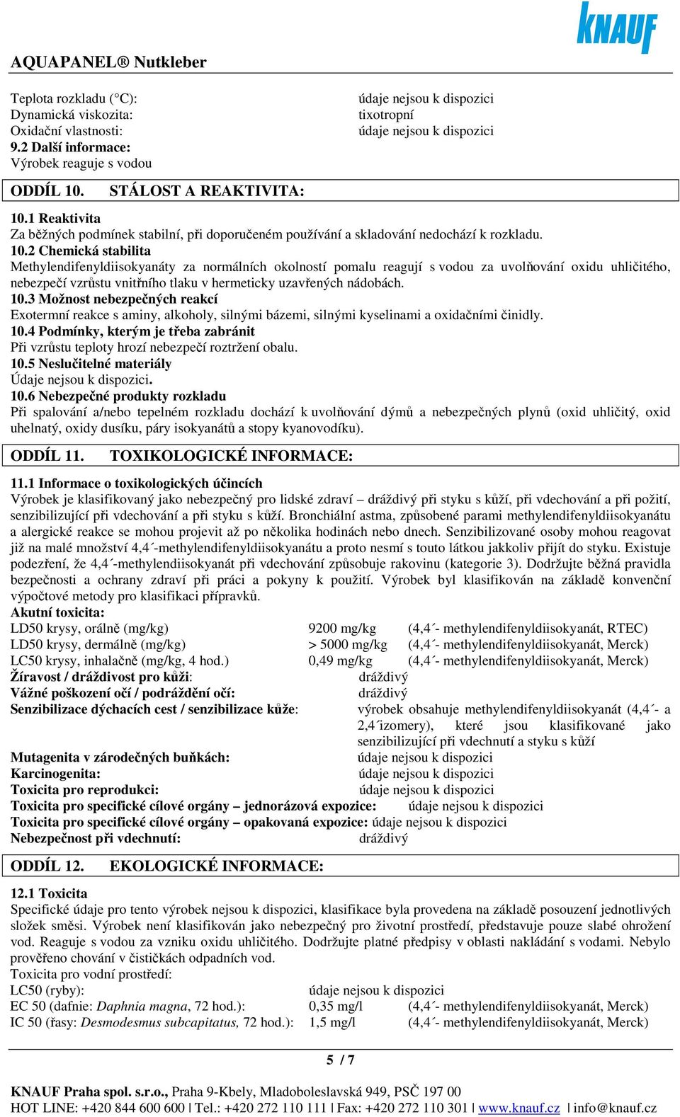 2 Chemická stabilita Methylendifenyldiisokyanáty za normálních okolností pomalu reagují s vodou za uvolňování oxidu uhličitého, nebezpečí vzrůstu vnitřního tlaku v hermeticky uzavřených nádobách. 10.