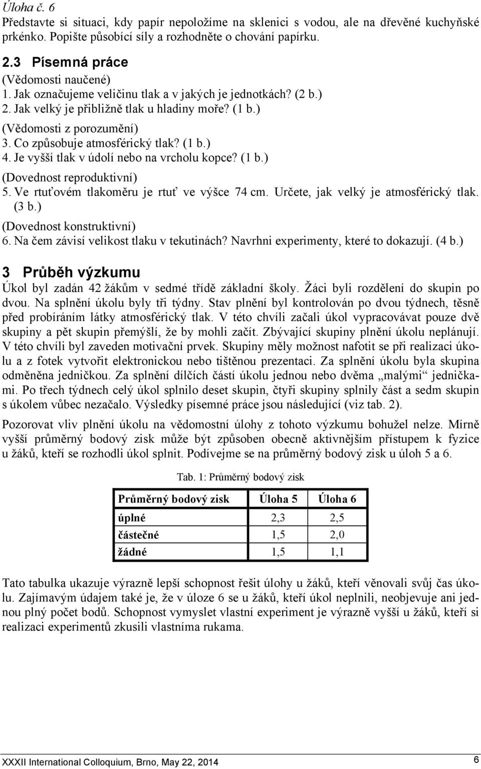 Co způsobuje atmosférický tlak? (1 b.) 4. Je vyšší tlak v údolí nebo na vrcholu kopce? (1 b.) (Dovednost reproduktivní) 5. Ve rtuťovém tlakoměru je rtuť ve výšce 74 cm.