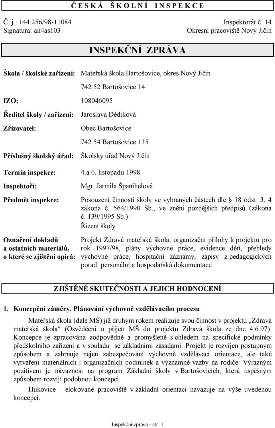 zařízení: Zřizovatel: Jaroslava Dědíková Obec Bartošovice 742 54 Bartošovice 135 Příslušný školský úřad: Školský úřad Nový Jičín Termín inspekce: 4.a 6. listopadu 1998 Inspektoři: Mgr.