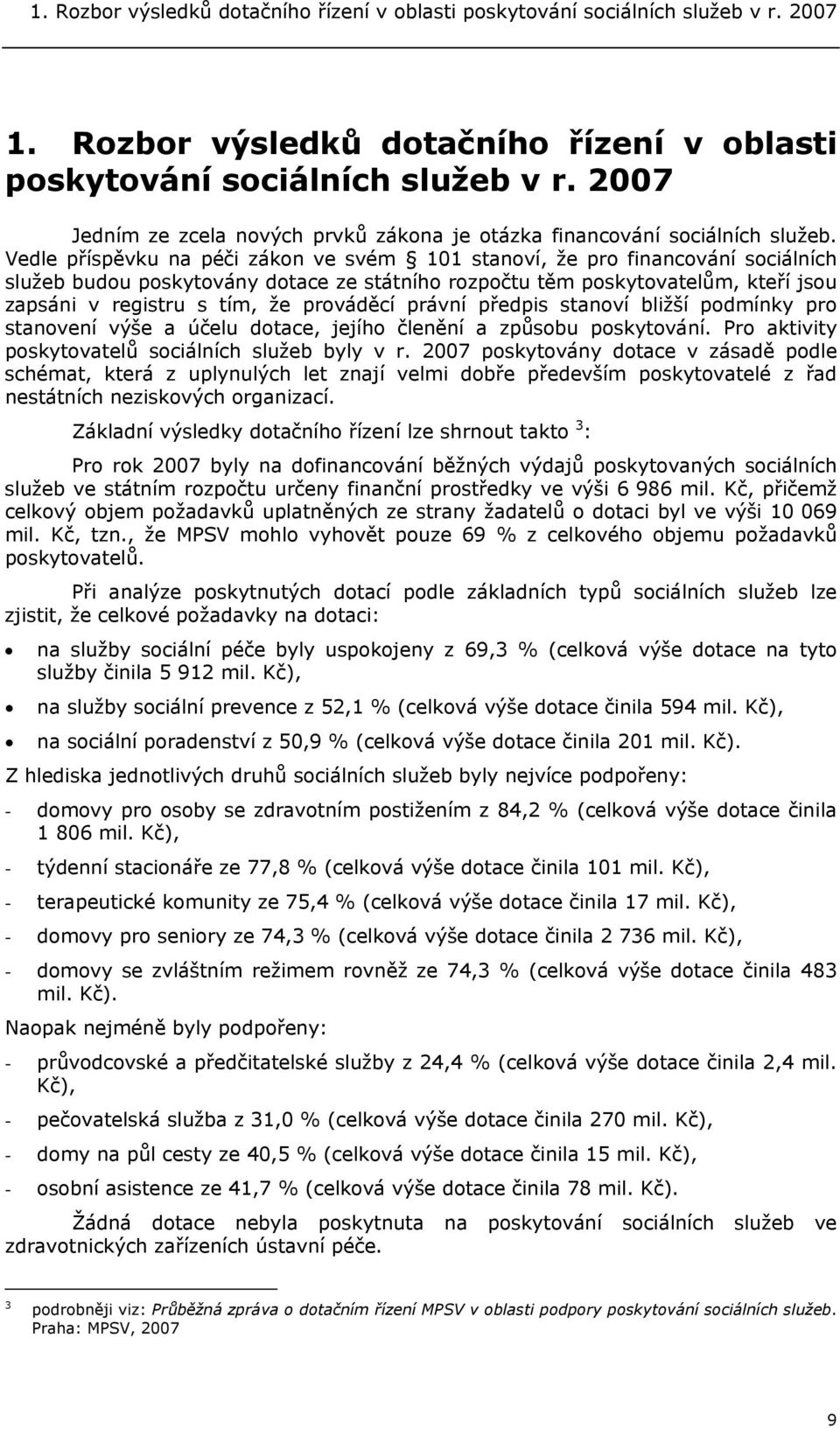 prováděcí právní předpis stanoví bližší podmínky pro stanovení výše a účelu dotace, jejího členění a způsobu poskytování. Pro aktivity poskytovatelů sociálních služeb byly v r.