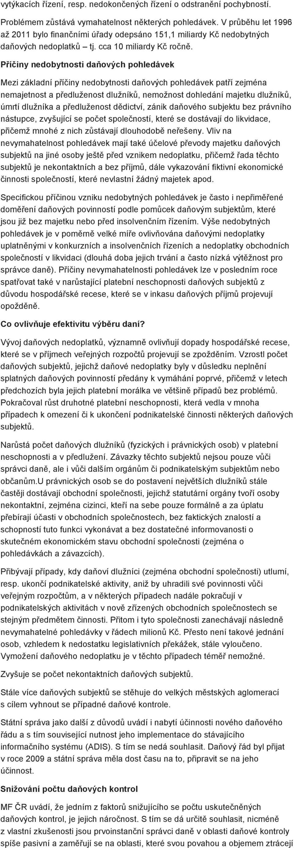 Příčiny nedobytnosti daňových pohledávek Mezi základní příčiny nedobytnosti daňových pohledávek patří zejména nemajetnost a předluženost dlužníků, nemožnost dohledání majetku dlužníků, úmrtí dlužníka