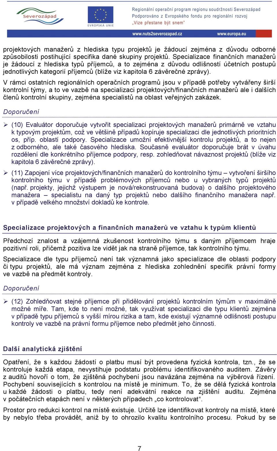 V rámci ostatních regionálních operačních programů jsou v případě potřeby vytvářeny širší kontrolní týmy, a to ve vazbě na specializaci projektových/finančních manažerů ale i dalších členů kontrolní