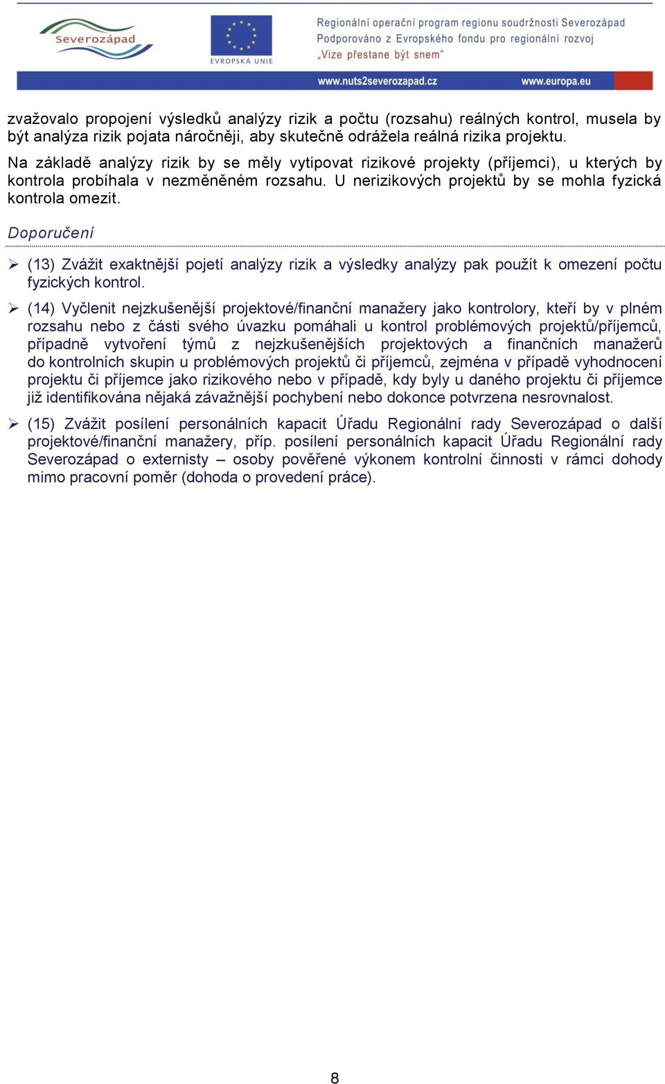 (13) Zvážit exaktnější pojetí analýzy rizik a výsledky analýzy pak použít k omezení počtu fyzických kontrol.