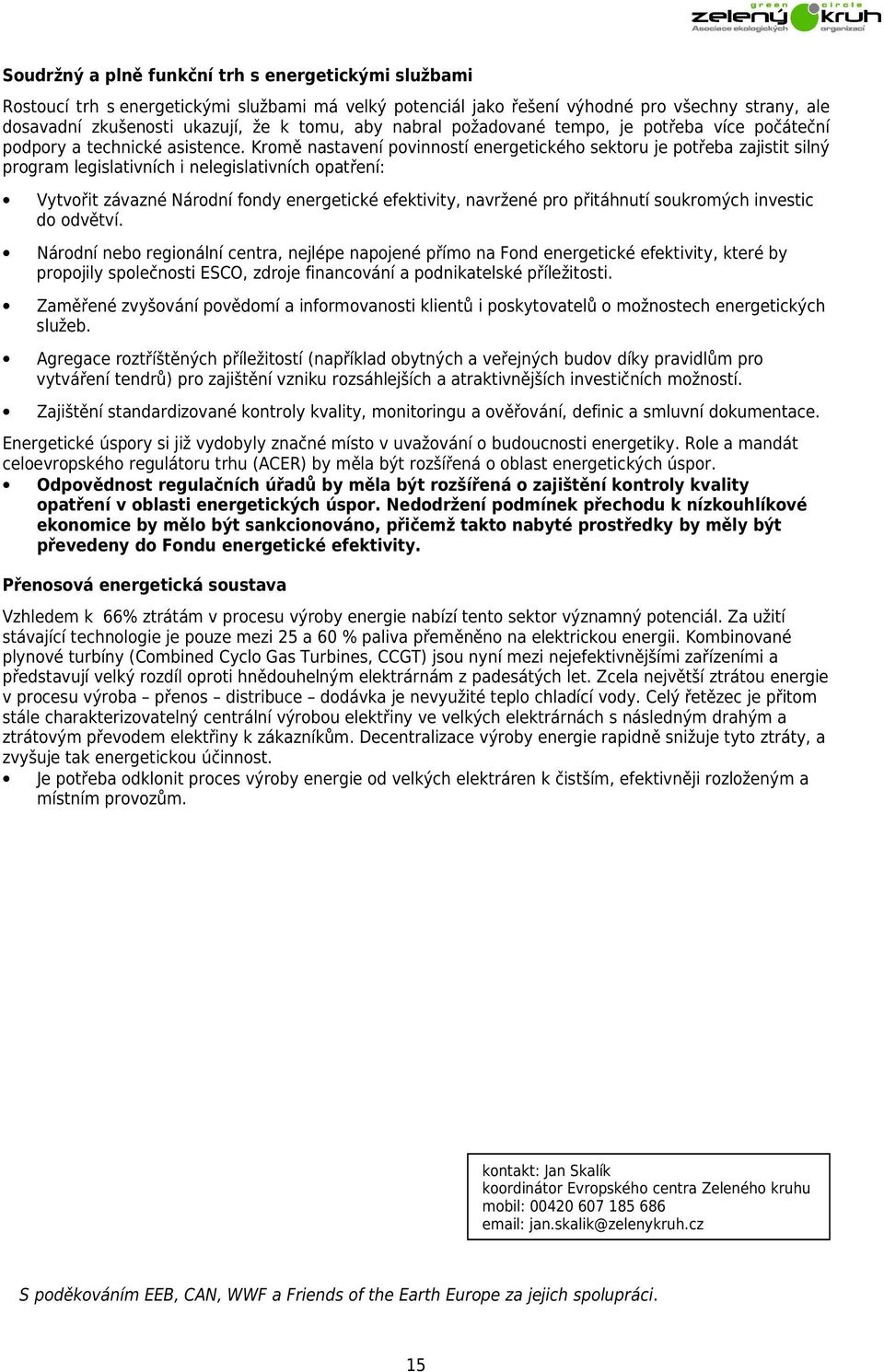 Kromě nastavení povinností energetického sektoru je potřeba zajistit silný program legislativních i nelegislativních opatření: Vytvořit závazné Národní fondy energetické efektivity, navržené pro