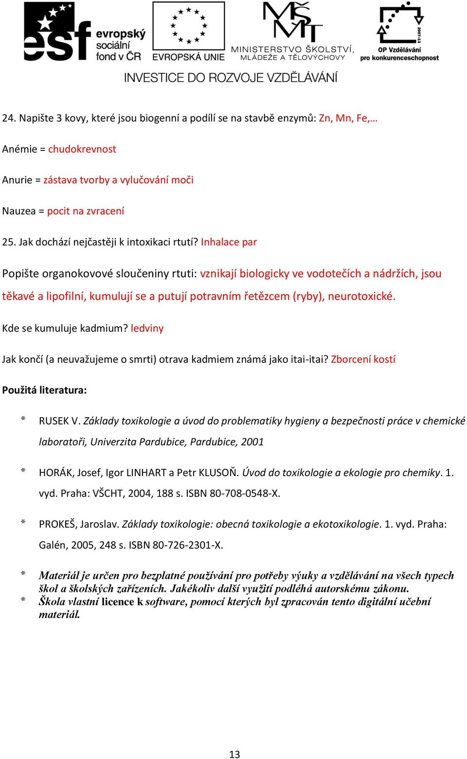 Inhalace par Popište organokovové sloučeniny rtuti: vznikají biologicky ve vodotečích a nádržích, jsou těkavé a lipofilní, kumulují se a putují potravním řetězcem (ryby), neurotoxické.