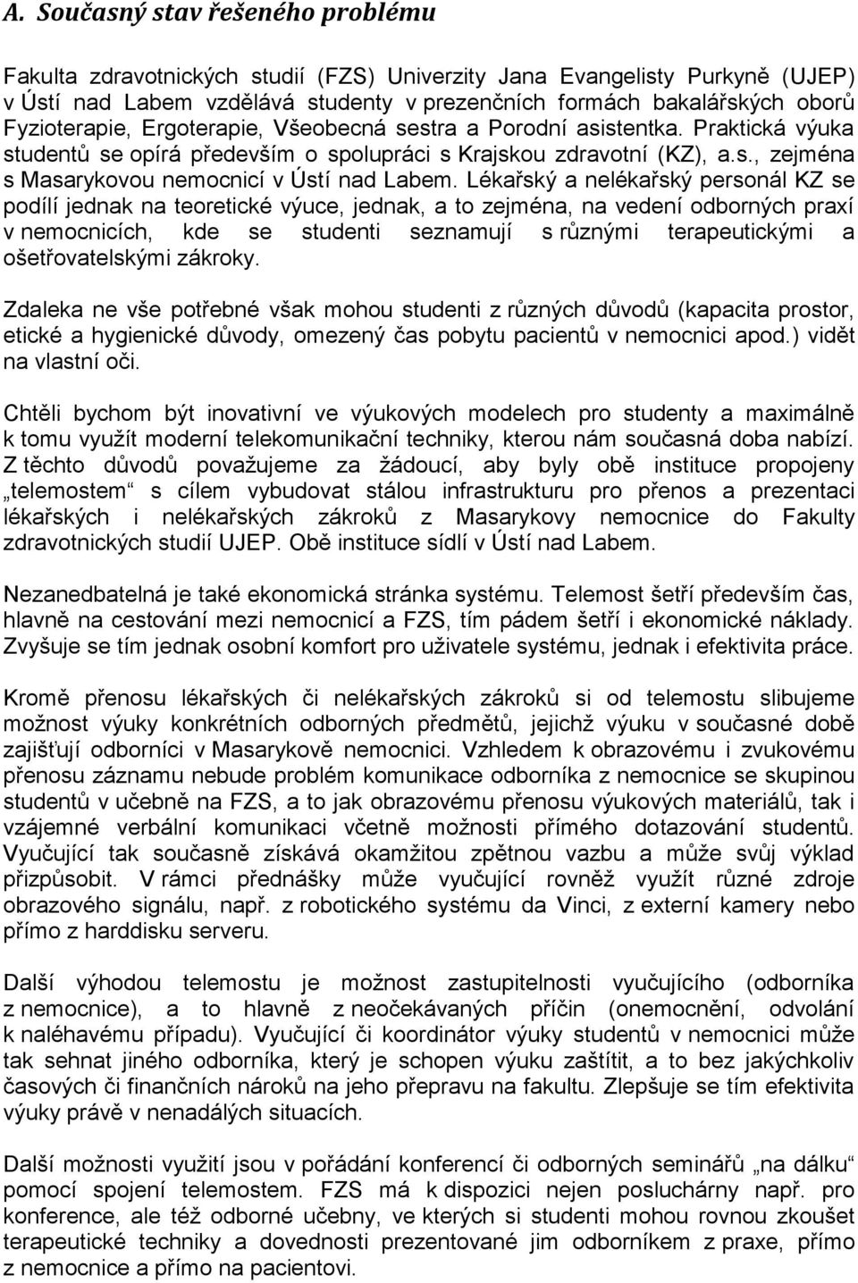 Lékařský a nelékařský personál KZ se podílí jednak na teoretické výuce, jednak, a to zejména, na vedení odborných praxí v nemocnicích, kde se studenti seznamují s různými terapeutickými a