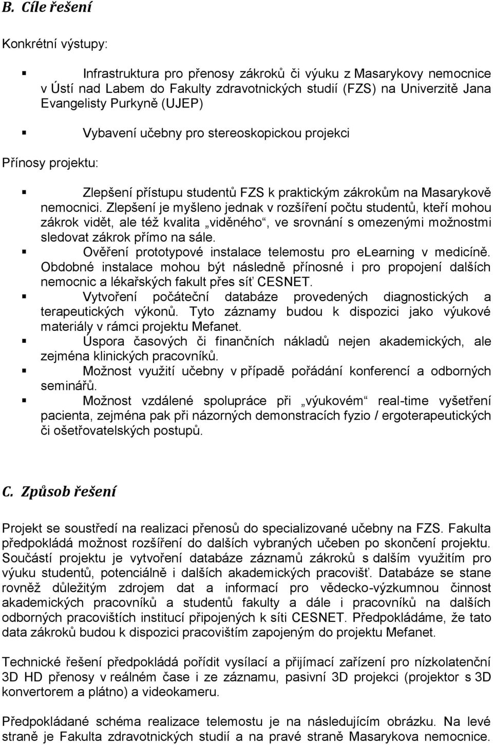 Zlepšení je myšleno jednak v rozšíření počtu studentů, kteří mohou zákrok vidět, ale též kvalita viděného, ve srovnání s omezenými možnostmi sledovat zákrok přímo na sále.