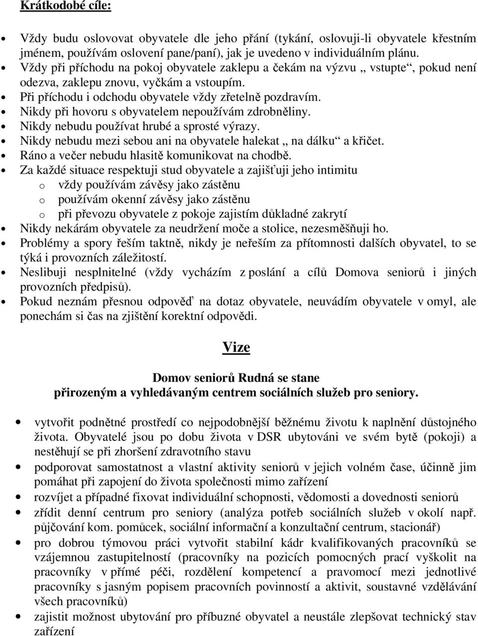 Nikdy při hovoru s obyvatelem nepoužívám zdrobněliny. Nikdy nebudu používat hrubé a sprosté výrazy. Nikdy nebudu mezi sebou ani na obyvatele halekat na dálku a křičet.