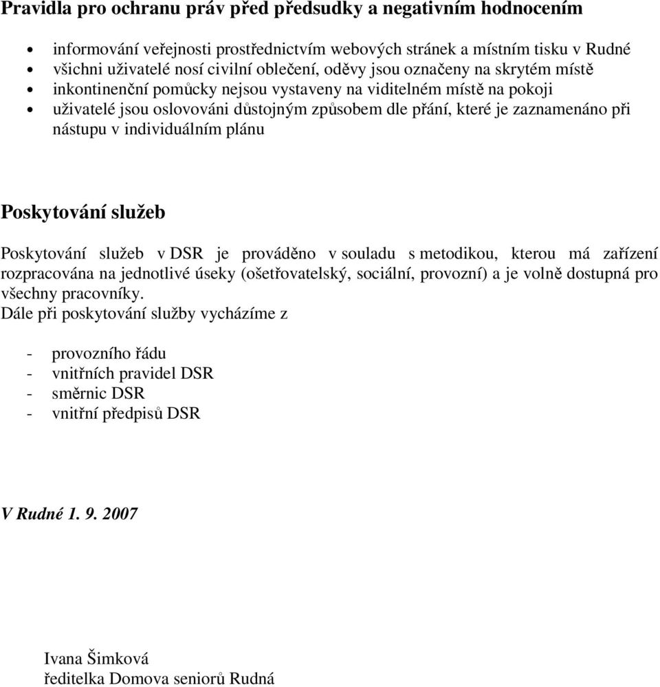 plánu Poskytování služeb Poskytování služeb v DSR je prováděno v souladu s metodikou, kterou má zařízení rozpracována na jednotlivé úseky (ošetřovatelský, sociální, provozní) a je volně dostupná pro