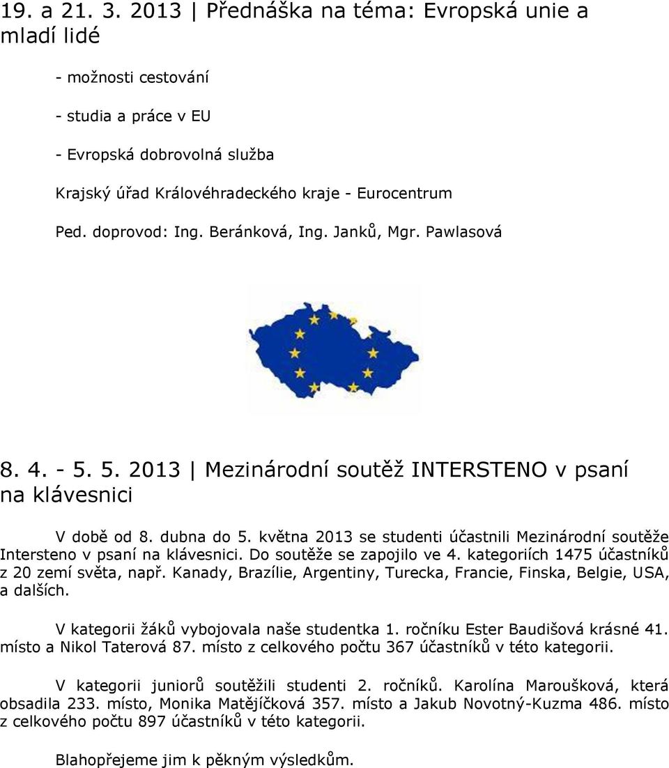 května 2013 se studenti účastnili Mezinárodní soutěže Intersteno v psaní na klávesnici. Do soutěže se zapojilo ve 4. kategoriích 1475 účastníků z 20 zemí světa, např.