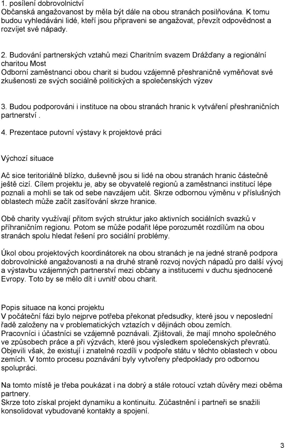 Budování partnerských vztahů mezi Charitním svazem Drážďany a regionální charitou Most Odborní zaměstnanci obou charit si budou vzájemně přeshraničně vyměňovat své zkušenosti ze svých sociálně