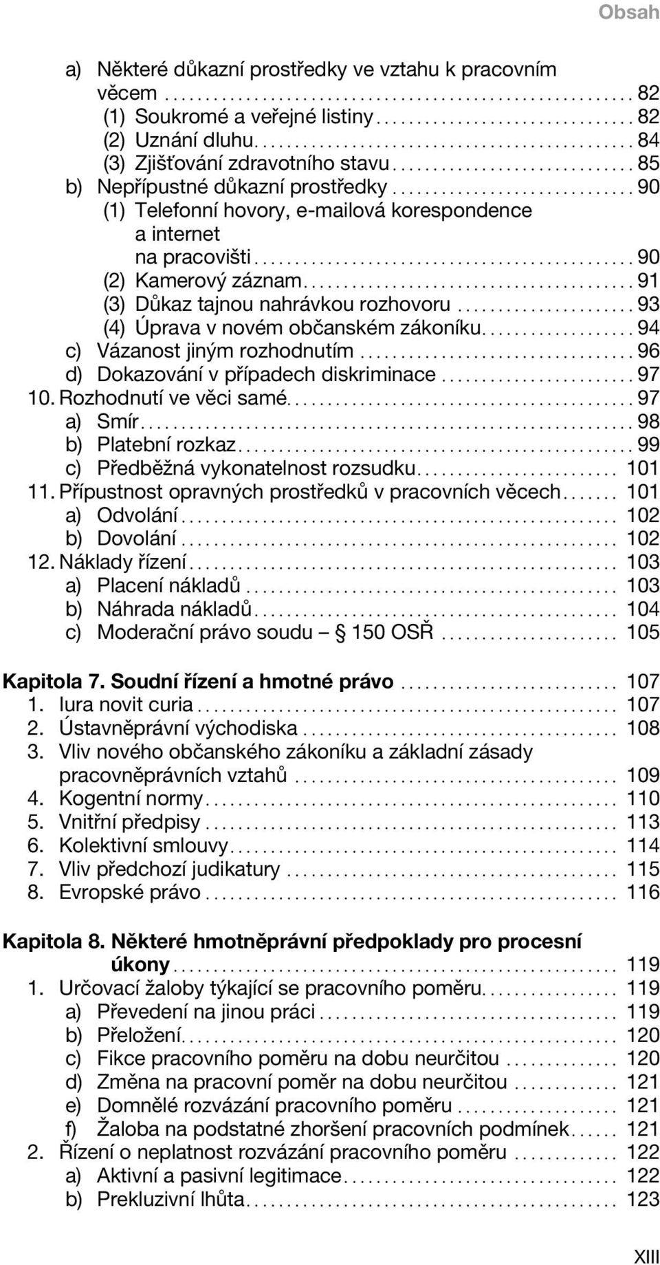 ..94 c) Vázanost jiným rozhodnutím...96 d) Dokazování v případech diskriminace...97 10. Rozhodnutí ve věci samé...97 a) Smír...98 b) Platební rozkaz...99 c) Předběžná vykonatelnost rozsudku... 101 11.