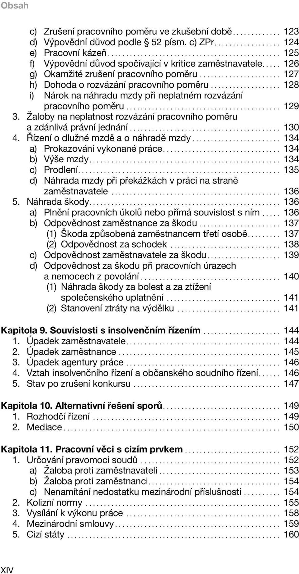 Žaloby na neplatnost rozvázání pracovního poměru a zdánlivá právní jednání... 130 4. Řízení o dlužné mzdě a o náhradě mzdy... 134 a) Prokazování vykonané práce... 134 b) Výše mzdy... 134 c) Prodlení.