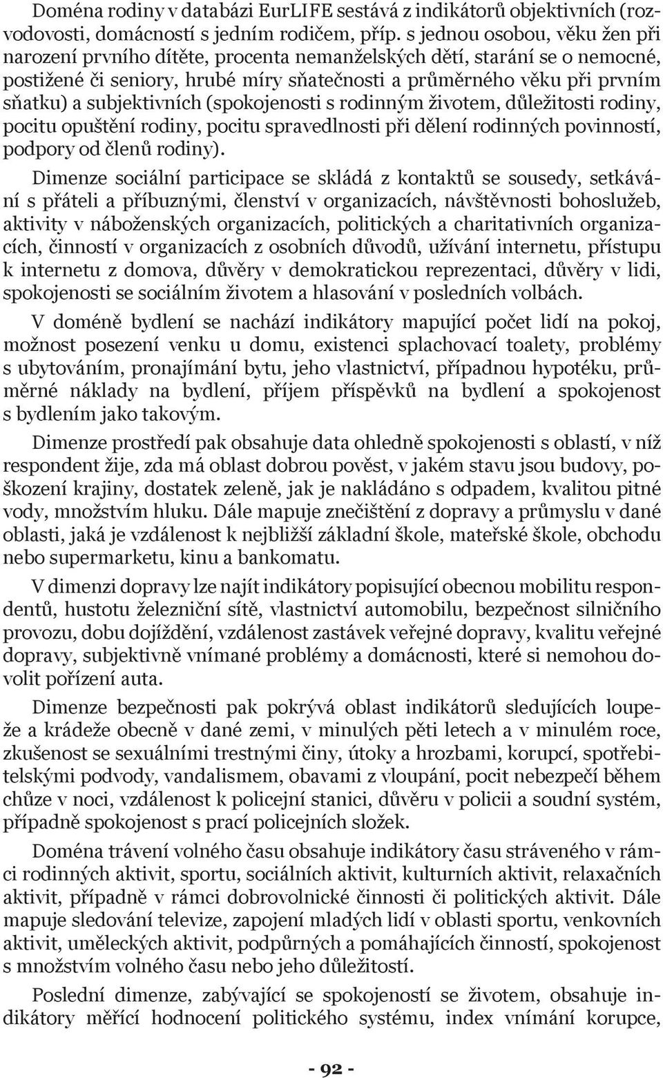 subjektivních (spokojenosti s rodinným životem, důležitosti rodiny, pocitu opuštění rodiny, pocitu spravedlnosti při dělení rodinných povinností, podpory od členů rodiny).