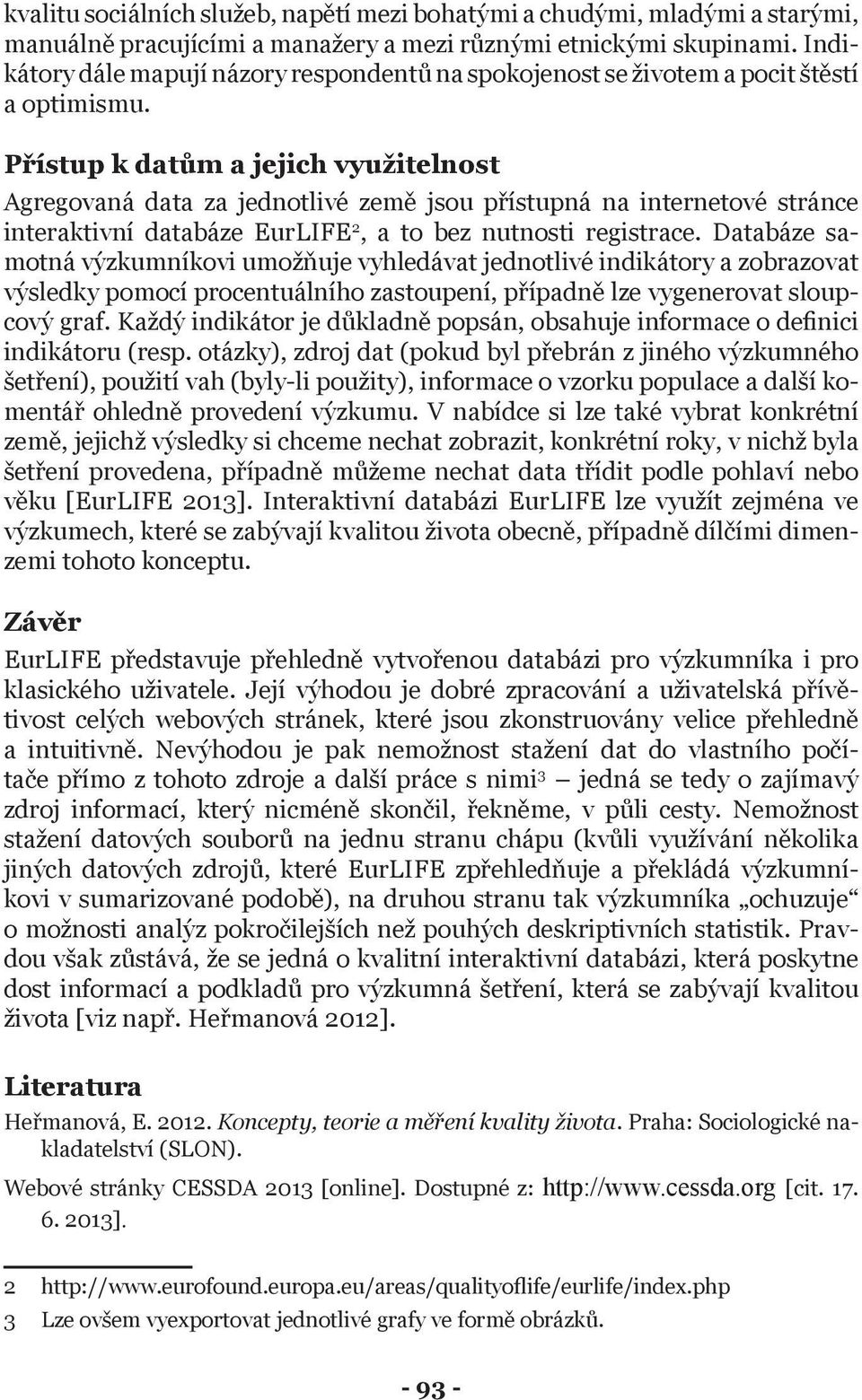 Přístup k datům a jejich využitelnost Agregovaná data za jednotlivé země jsou přístupná na internetové stránce interaktivní databáze EurLIFE 2, a to bez nutnosti registrace.