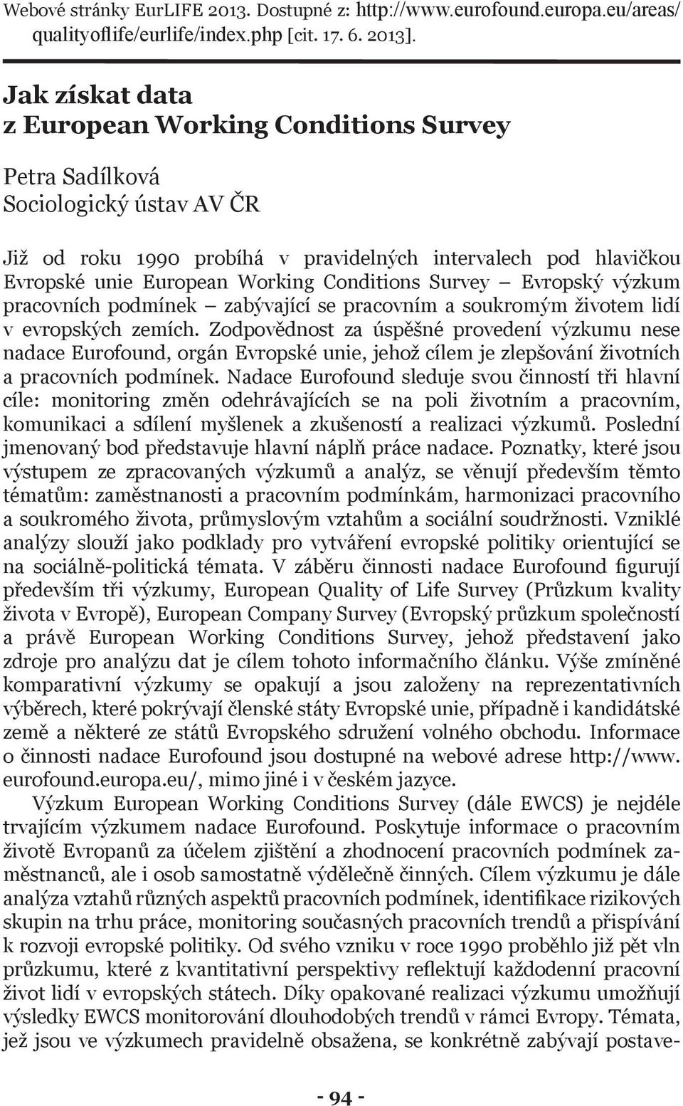 Conditions Survey Evropský výzkum pracovních podmínek zabývající se pracovním a soukromým životem lidí v evropských zemích.