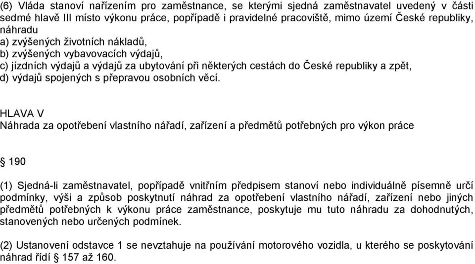 věcí. HLAVA V Náhrada za opotřebení vlastního nářadí, zařízení a předmětů potřebných pro výkon práce 190 (1) Sjedná-li zaměstnavatel, popřípadě vnitřním předpisem stanoví nebo individuálně písemně