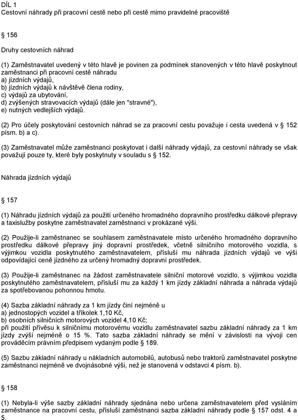 nutných vedlejších výdajů. (2) Pro účely poskytování cestovních náhrad se za pracovní cestu považuje i cesta uvedená v 152 písm. b) a c).