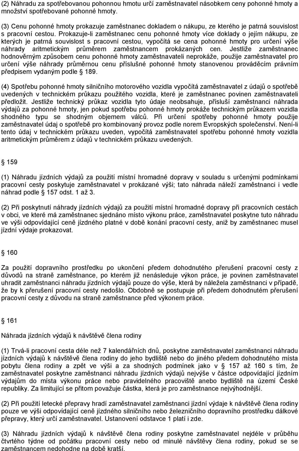 Prokazuje-li zaměstnanec cenu pohonné hmoty více doklady o jejím nákupu, ze kterých je patrná souvislost s pracovní cestou, vypočítá se cena pohonné hmoty pro určení výše náhrady aritmetickým