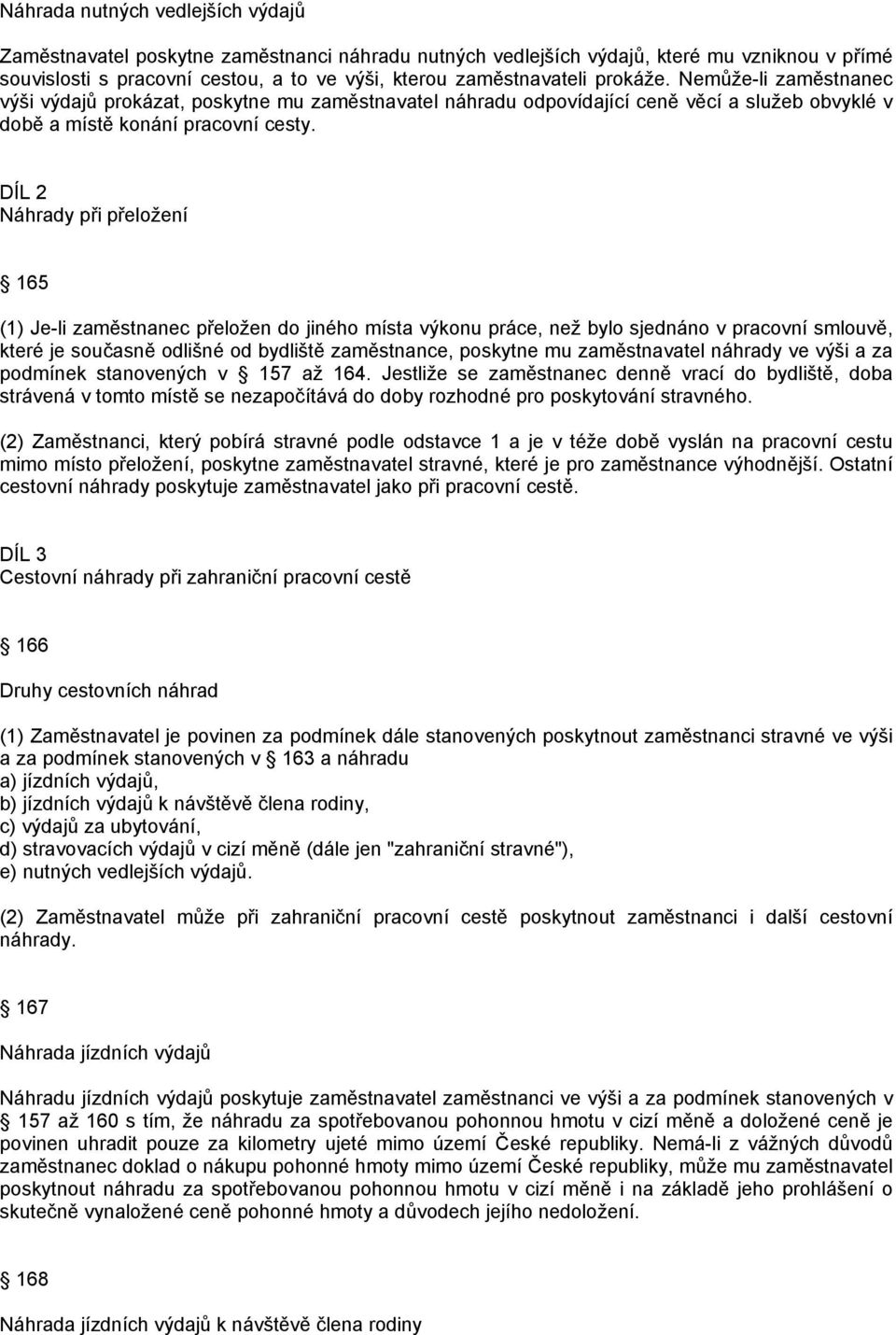 DÍL 2 Náhrady při přeložení 165 (1) Je-li zaměstnanec přeložen do jiného místa výkonu práce, než bylo sjednáno v pracovní smlouvě, které je současně odlišné od bydliště zaměstnance, poskytne mu