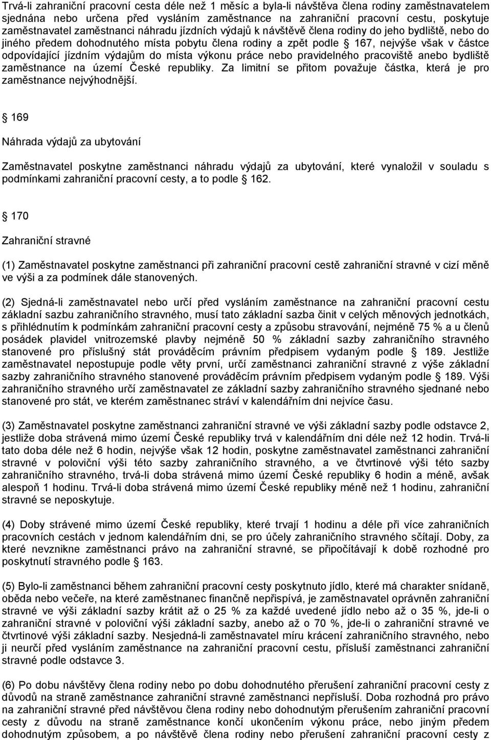 výdajům do místa výkonu práce nebo pravidelného pracoviště anebo bydliště zaměstnance na území České republiky. Za limitní se přitom považuje částka, která je pro zaměstnance nejvýhodnější.