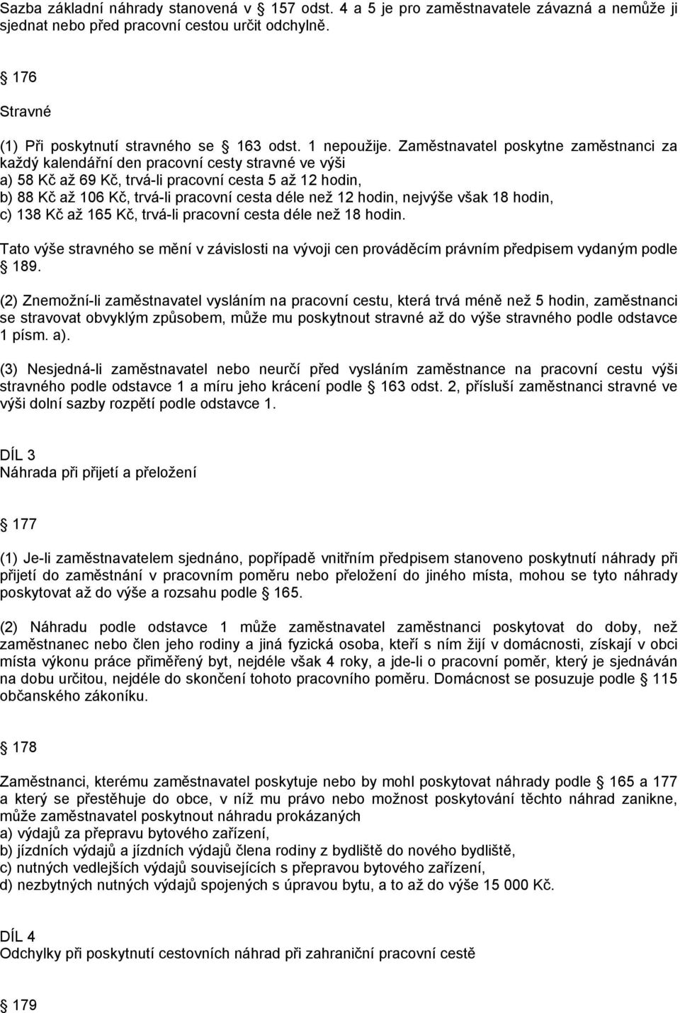 Zaměstnavatel poskytne zaměstnanci za každý kalendářní den pracovní cesty stravné ve výši a) 58 Kč až 69 Kč, trvá-li pracovní cesta 5 až 12 hodin, b) 88 Kč až 106 Kč, trvá-li pracovní cesta déle než