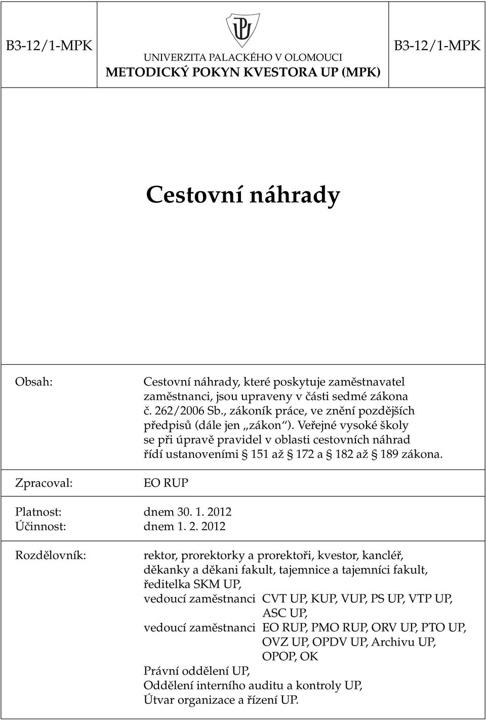 Veřejné vysoké školy se při úpravě pravidel v oblasti cestovních náhrad řídí ustanoveními 151 až 172 a 182 až 189 zákona. EO RUP Platnost: dnem 30. 1. 20