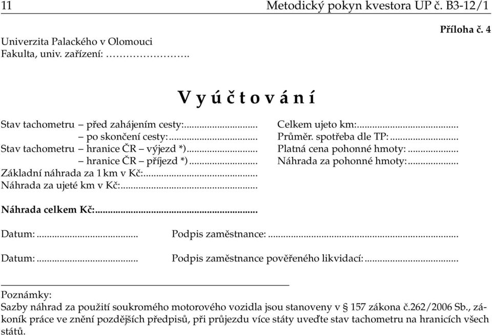 .. Základní náhrada za 1 km v Kč:... Náhrada za ujeté km v Kč:... Náhrada celkem Kč:... Datum:... Podpis zaměstnance:... Datum:... Podpis zaměstnance pověřeného likvidací:.