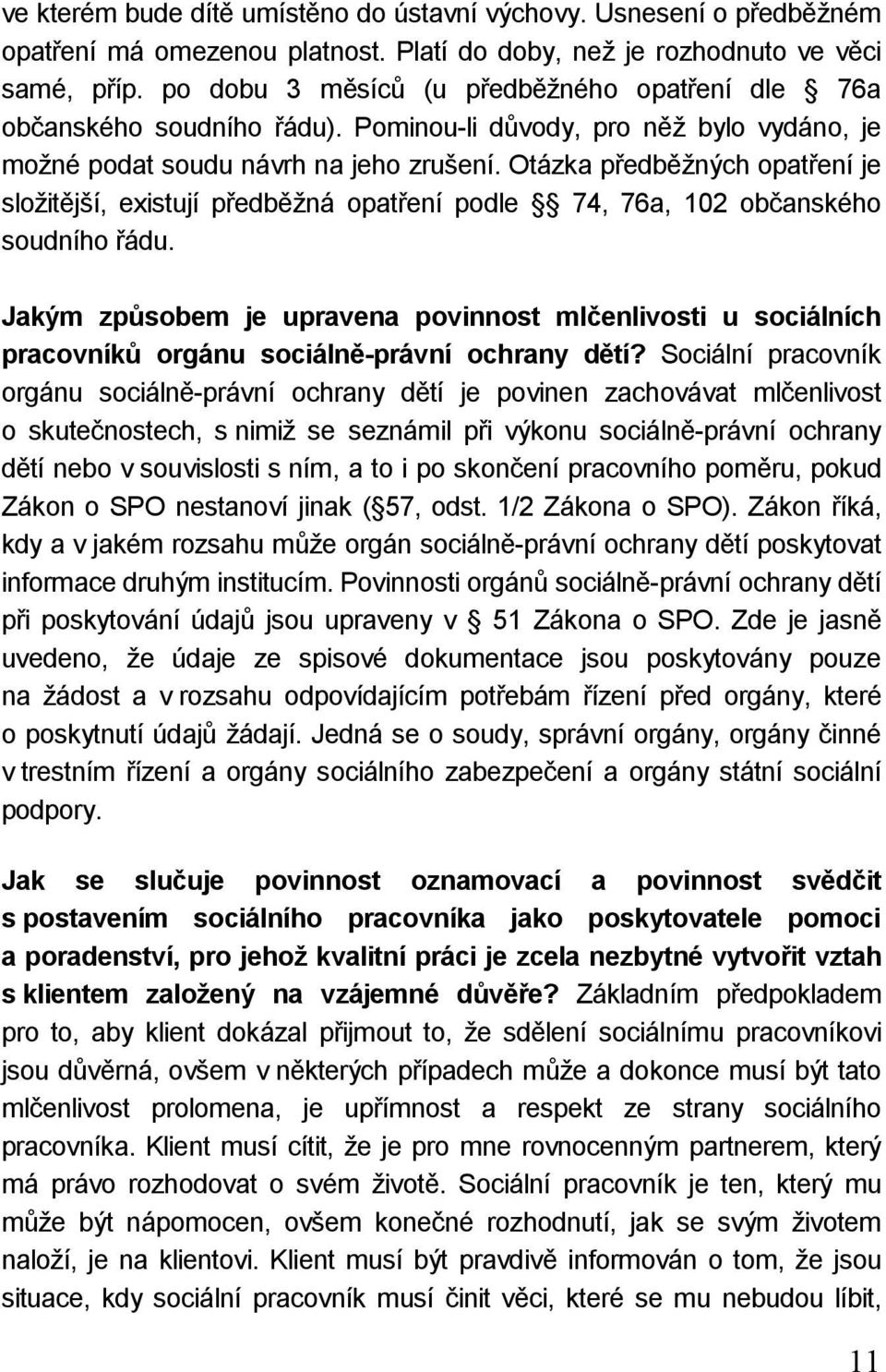 Otázka předběžných opatření je složitější, existují předběžná opatření podle 74, 76a, 102 občanského soudního řádu.