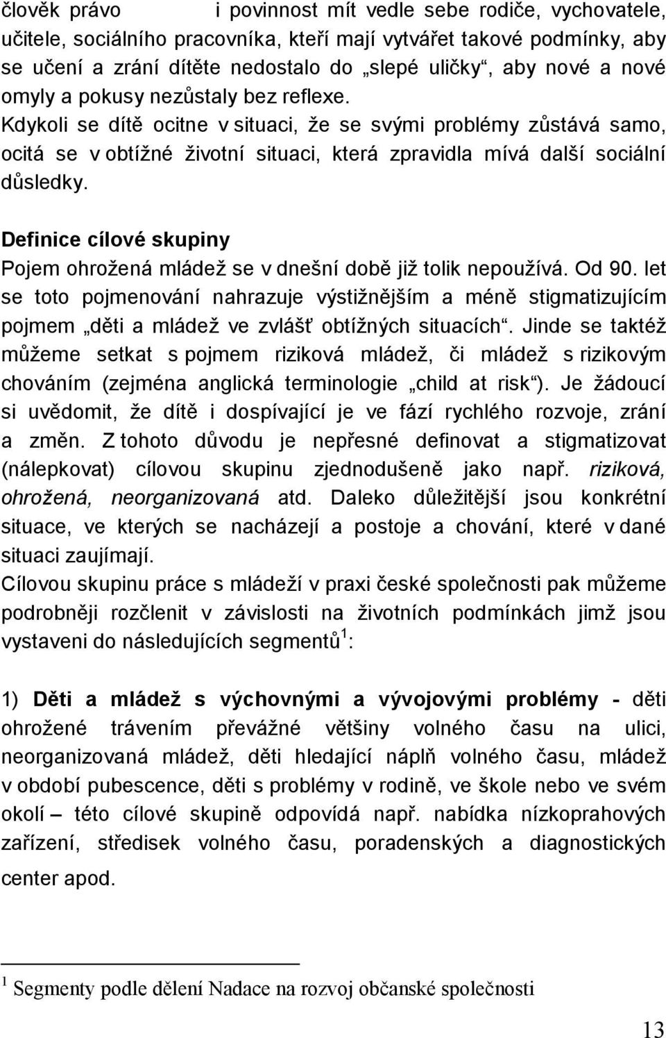 Definice cílové skupiny Pojem ohrožená mládež se v dnešní době již tolik nepoužívá. Od 90.