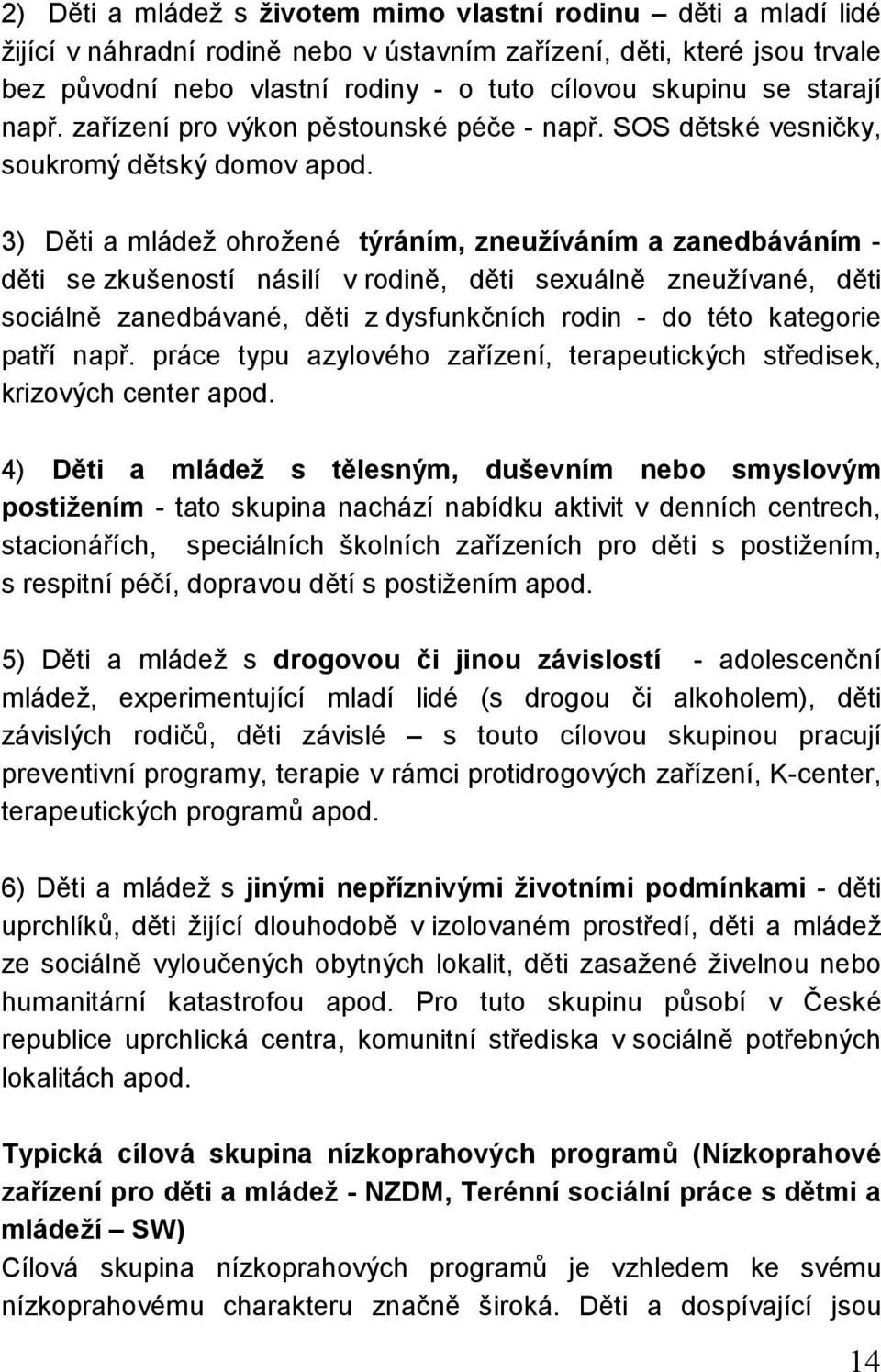 3) Děti a mládež ohrožené týráním, zneužíváním a zanedbáváním - děti se zkušeností násilí v rodině, děti sexuálně zneužívané, děti sociálně zanedbávané, děti z dysfunkčních rodin - do této kategorie