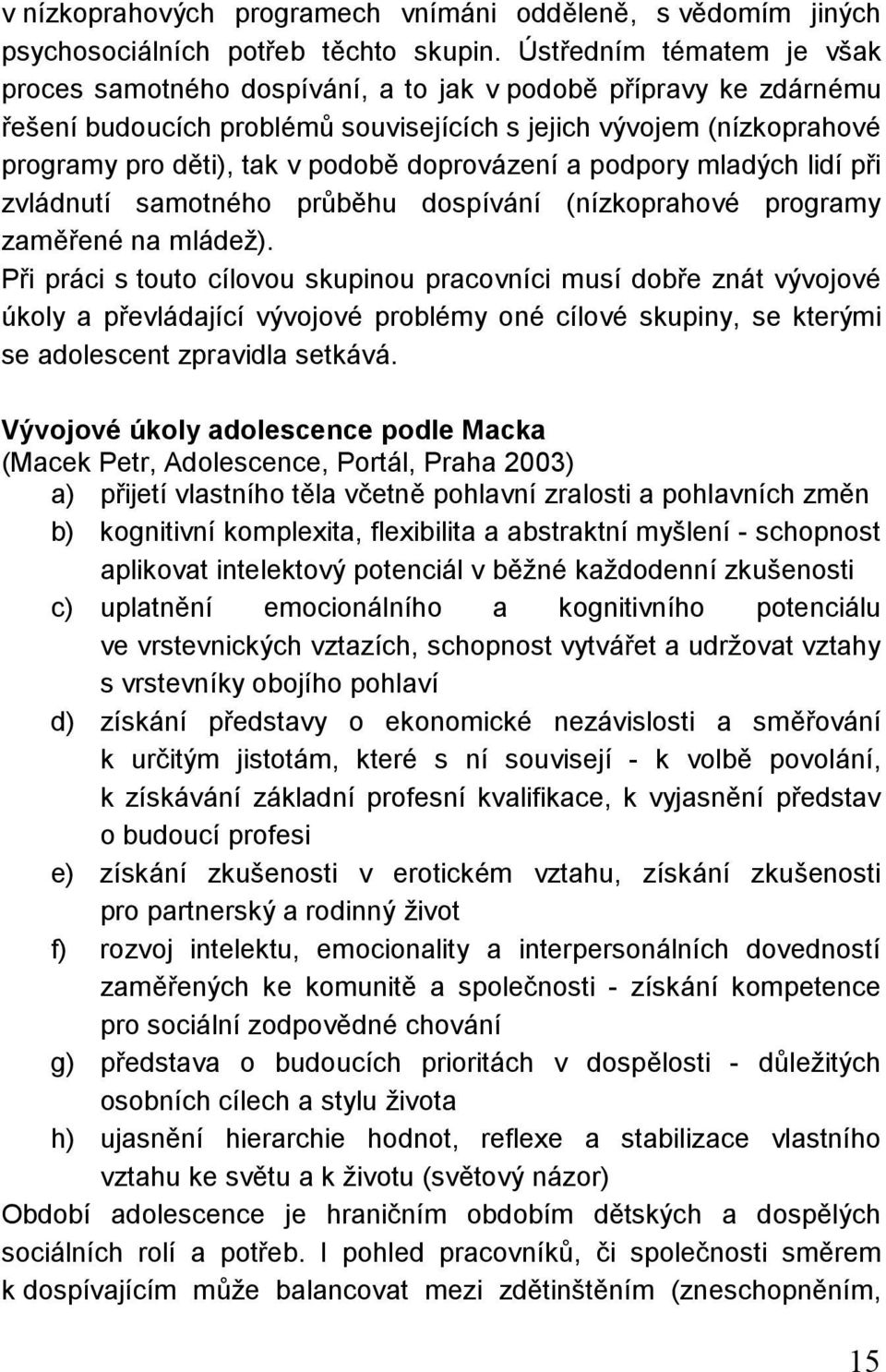 doprovázení a podpory mladých lidí při zvládnutí samotného průběhu dospívání (nízkoprahové programy zaměřené na mládež).