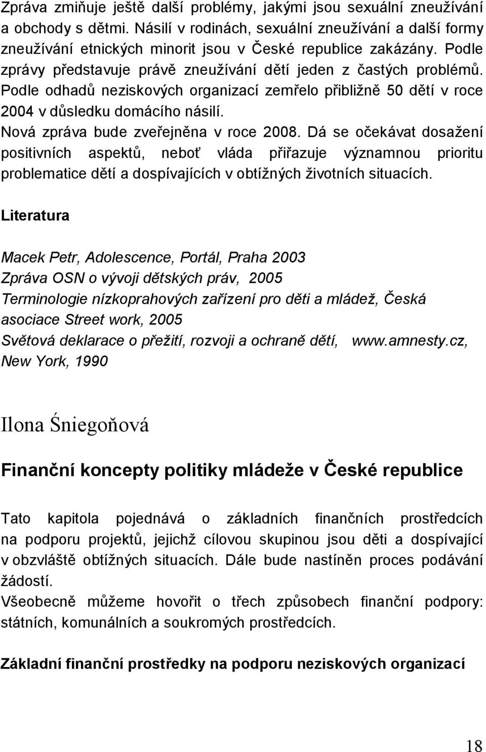 Podle odhadů neziskových organizací zemřelo přibližně 50 dětí v roce 2004 v důsledku domácího násilí. Nová zpráva bude zveřejněna v roce 2008.