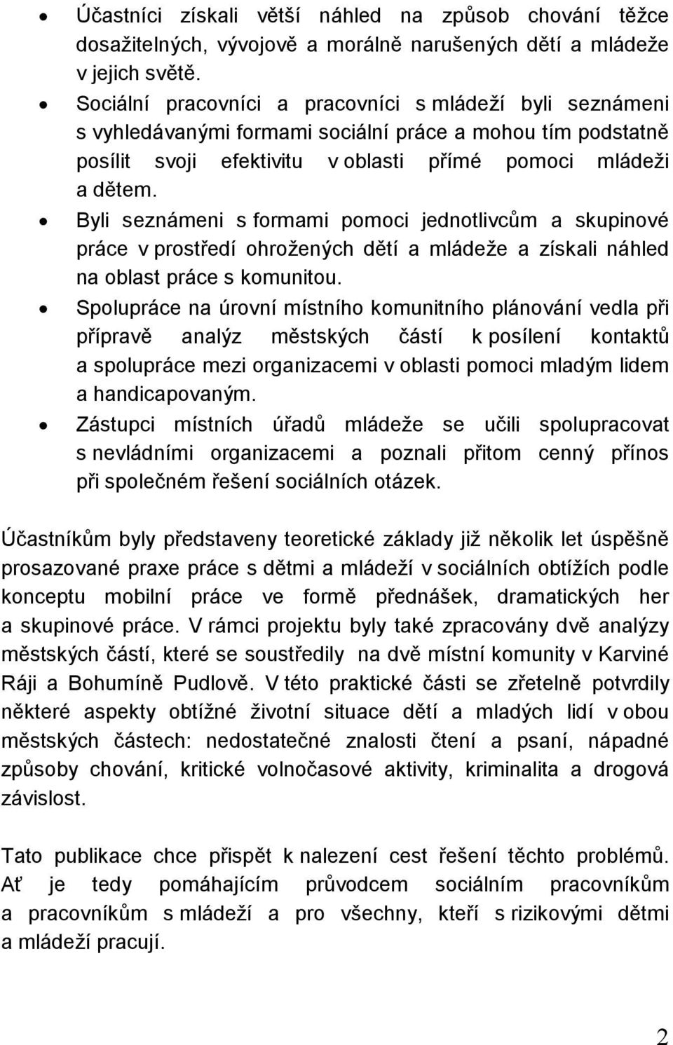 Byli seznámeni s formami pomoci jednotlivcům a skupinové práce v prostředí ohrožených dětí a mládeže a získali náhled na oblast práce s komunitou.