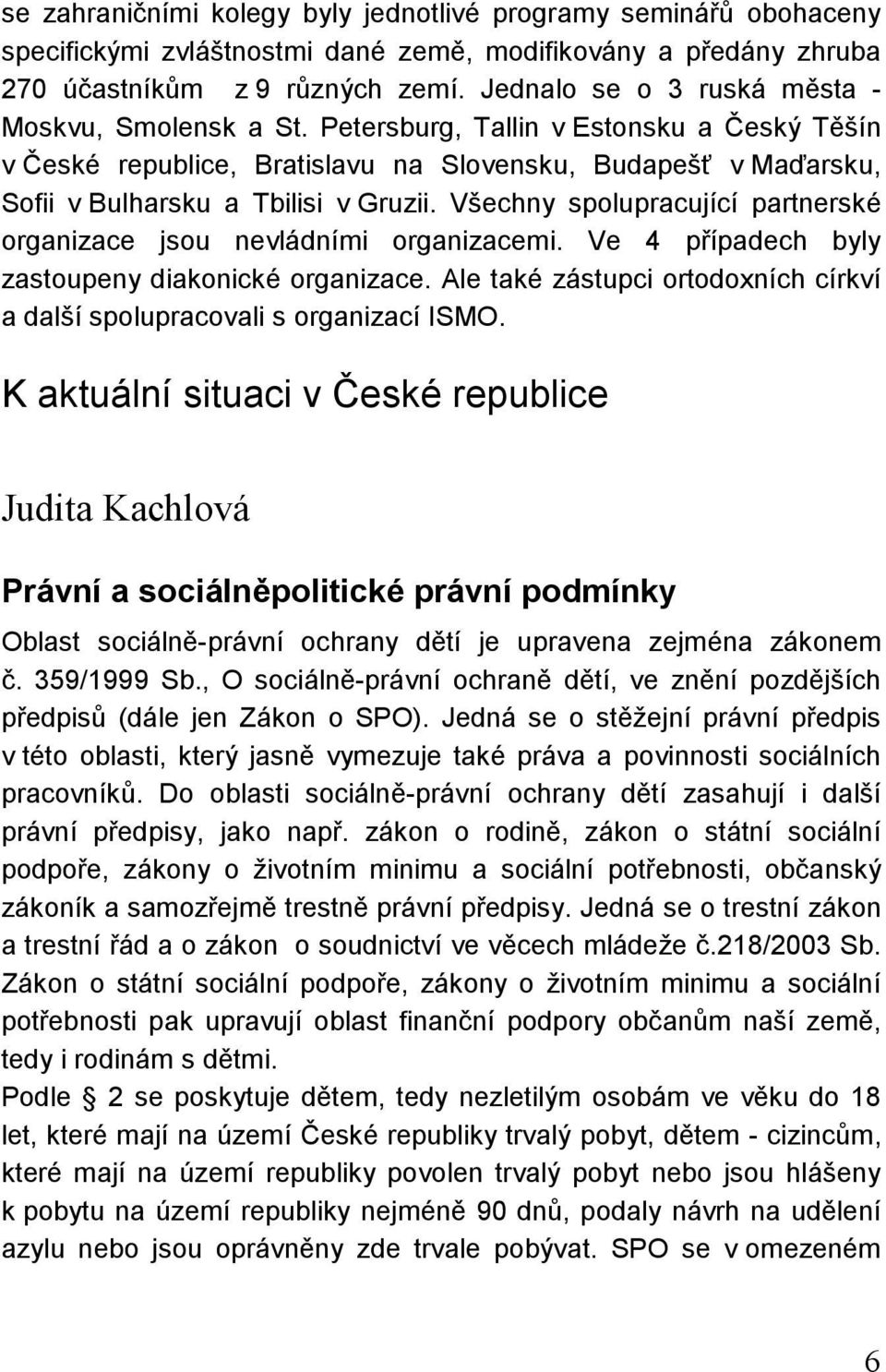 Všechny spolupracující partnerské organizace jsou nevládními organizacemi. Ve 4 případech byly zastoupeny diakonické organizace.