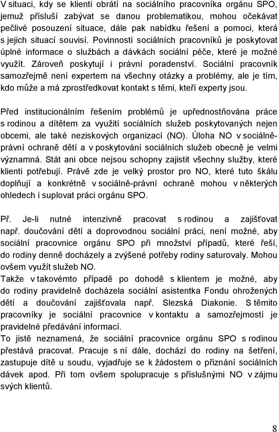 Sociální pracovník samozřejmě není expertem na všechny otázky a problémy, ale je tím, kdo může a má zprostředkovat kontakt s těmi, kteří experty jsou.