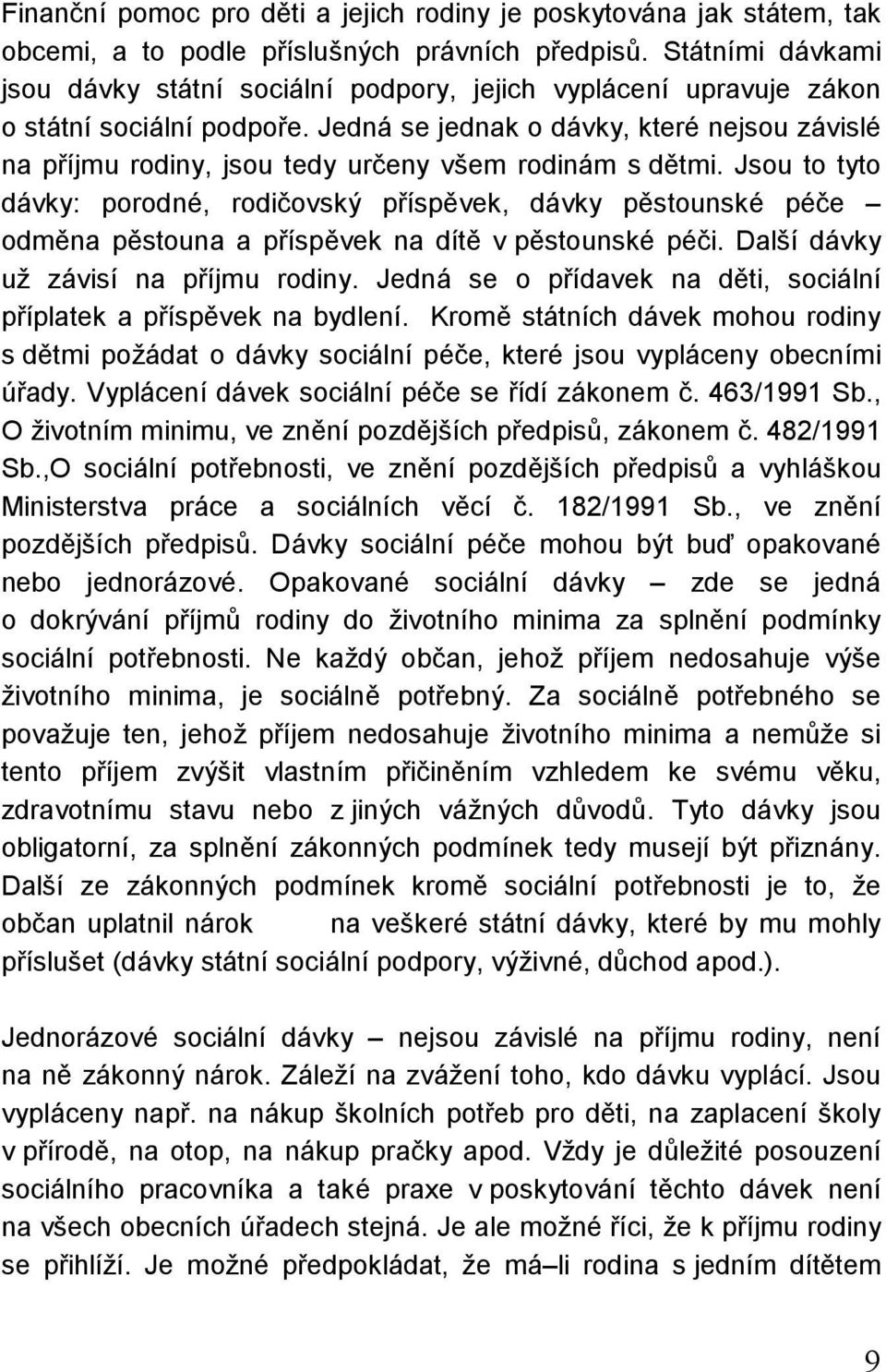 Jedná se jednak o dávky, které nejsou závislé na příjmu rodiny, jsou tedy určeny všem rodinám s dětmi.