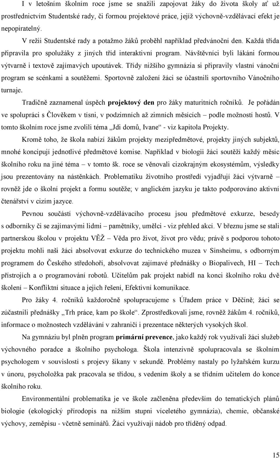 Návštěvníci byli lákáni formou výtvarně i textově zajímavých upoutávek. Třídy nižšího gymnázia si připravily vlastní vánoční program se scénkami a soutěžemi.