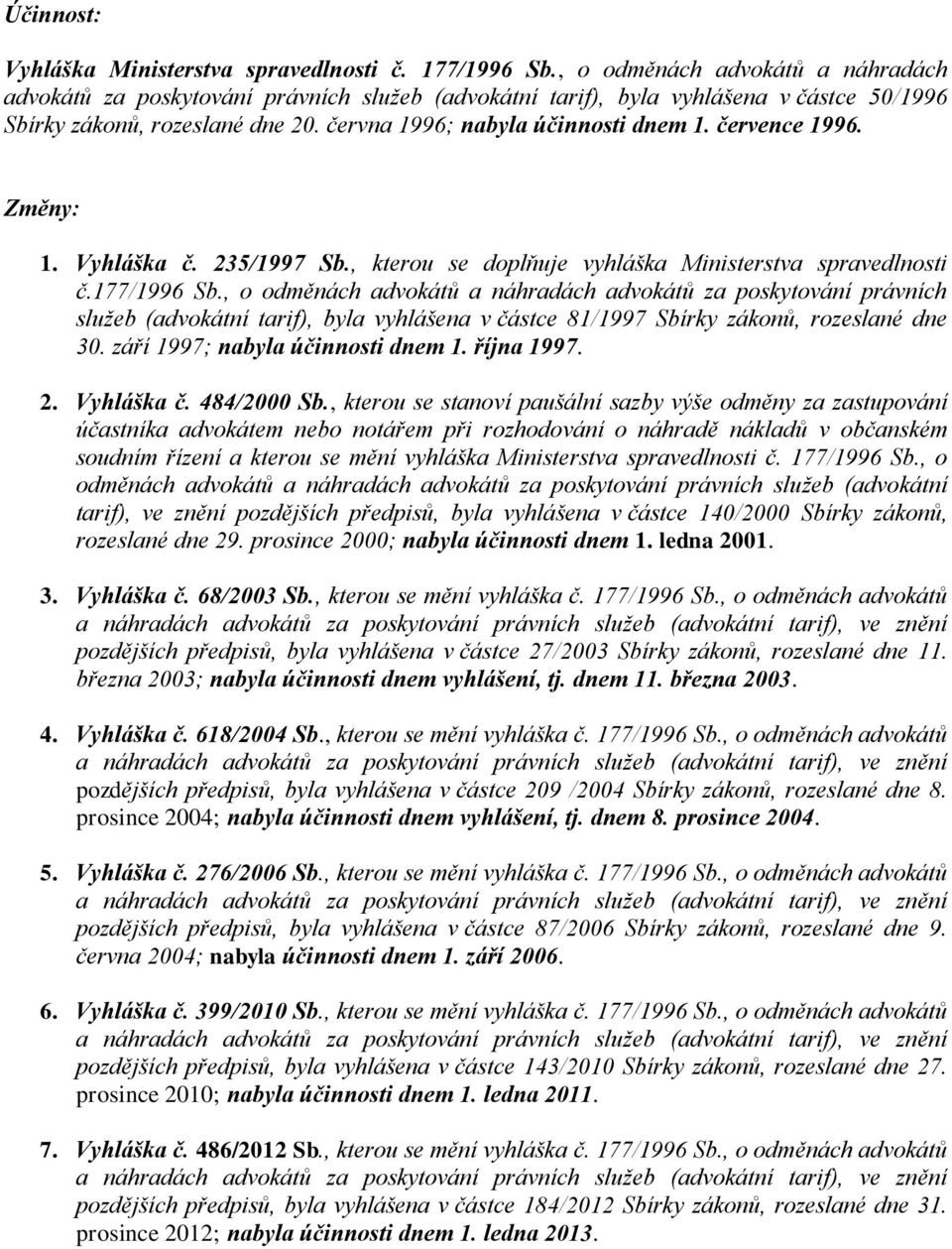 července 1996. Změny: 1. Vyhláška č. 235/1997 Sb., kterou se doplňuje vyhláška Ministerstva spravedlnosti č.177/1996 Sb.