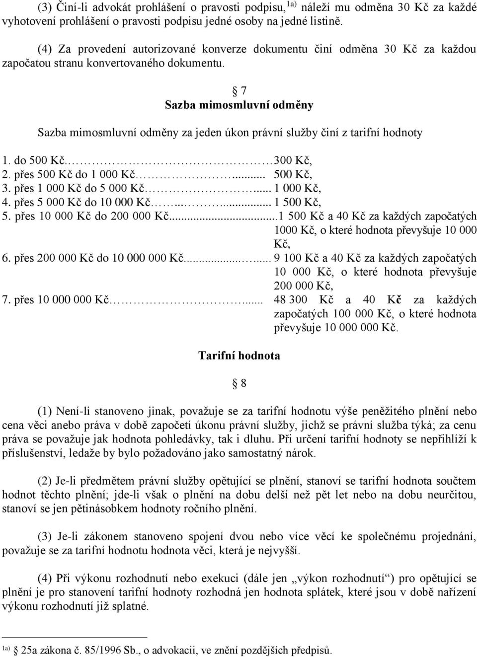 7 Sazba mimosmluvní odměny Sazba mimosmluvní odměny za jeden úkon právní služby činí z tarifní hodnoty 1. do 500 Kč. 300 Kč, 2. přes 500 Kč do 1 000 Kč... 500 Kč, 3. přes 1 000 Kč do 5 000 Kč.