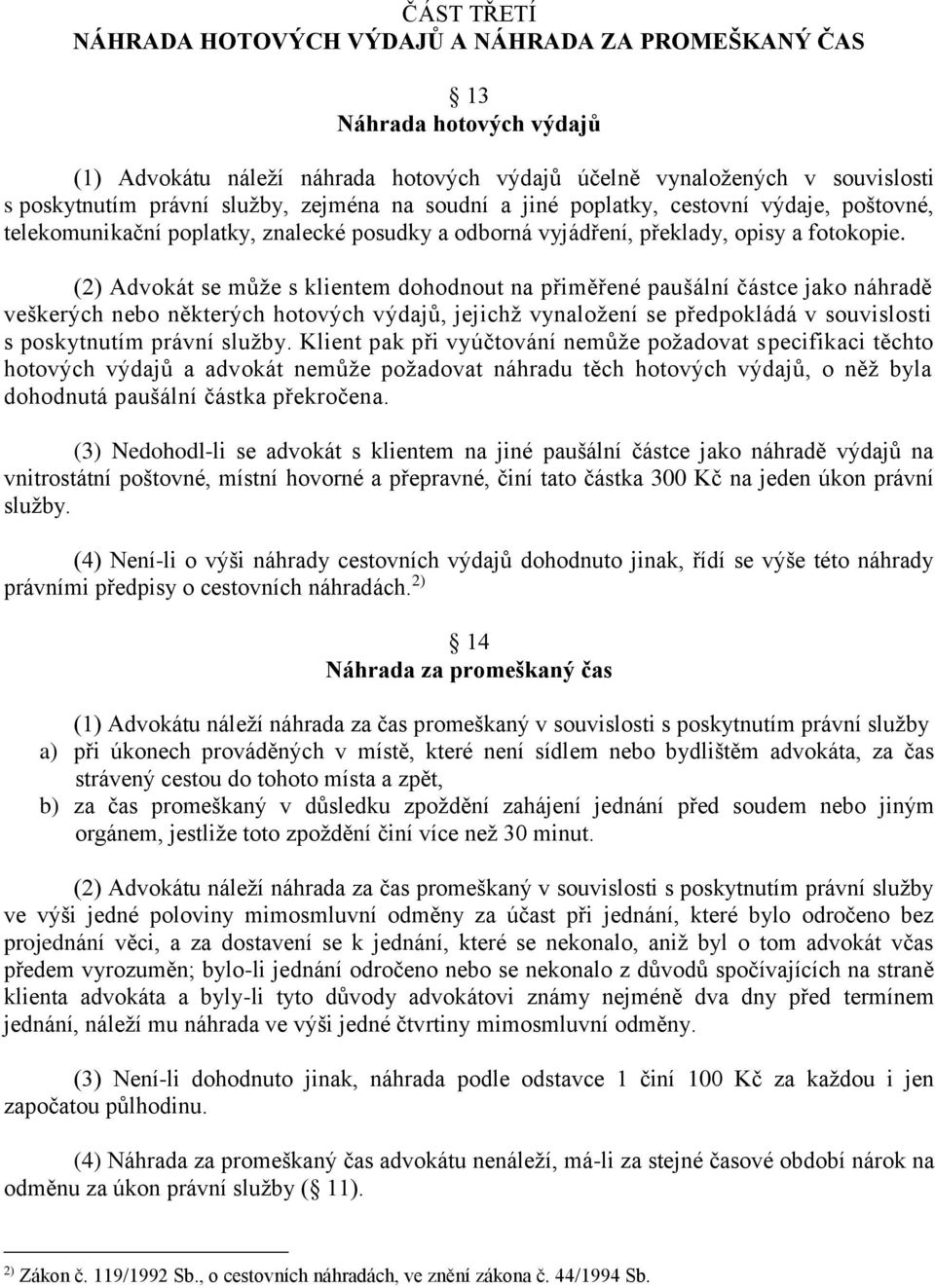 (2) Advokát se může s klientem dohodnout na přiměřené paušální částce jako náhradě veškerých nebo některých hotových výdajů, jejichž vynaložení se předpokládá v souvislosti s poskytnutím právní