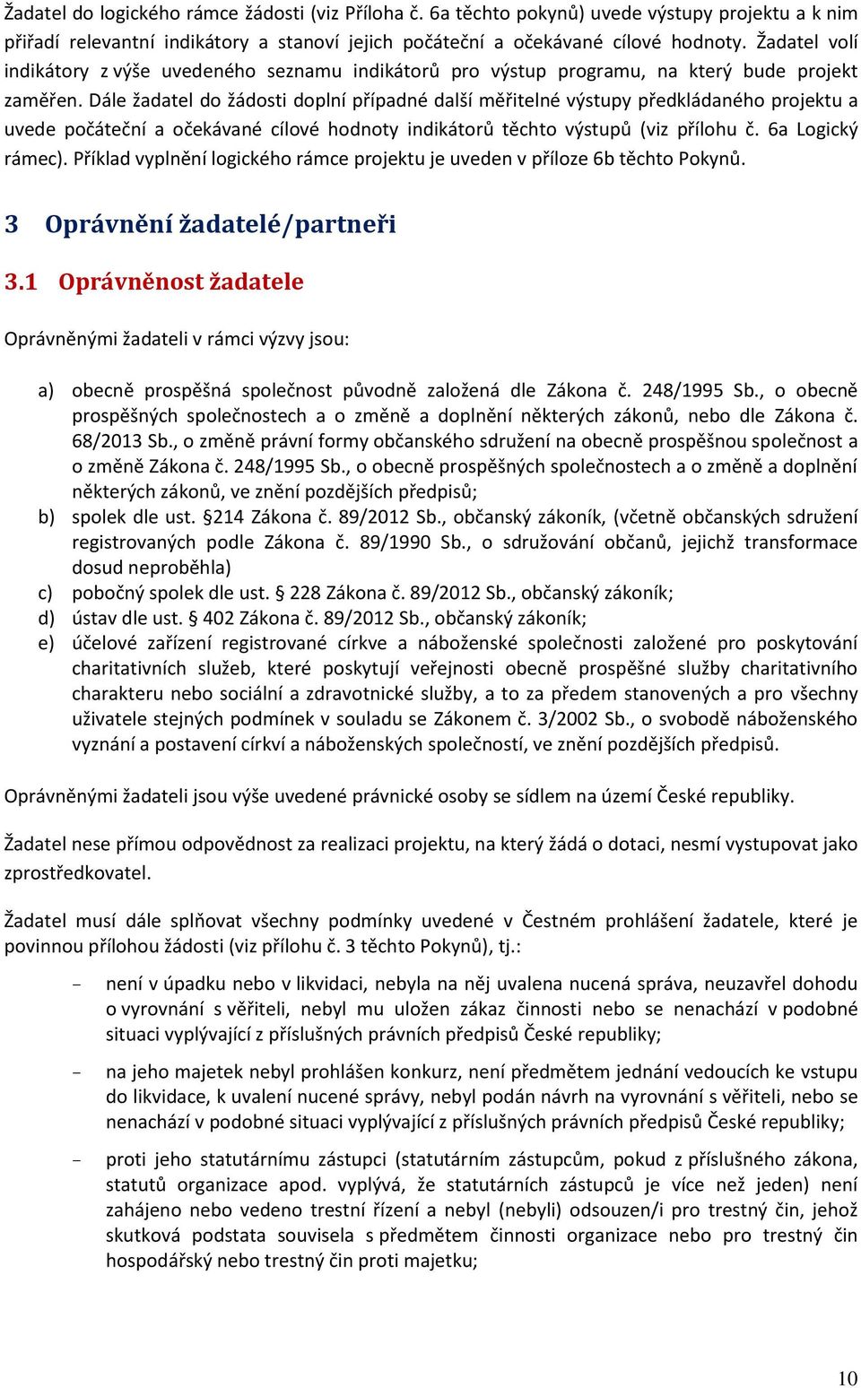 Dále žadatel do žádosti doplní případné další měřitelné výstupy předkládaného projektu a uvede počáteční a očekávané cílové hodnoty indikátorů těchto výstupů (viz přílohu č. 6a Logický rámec).