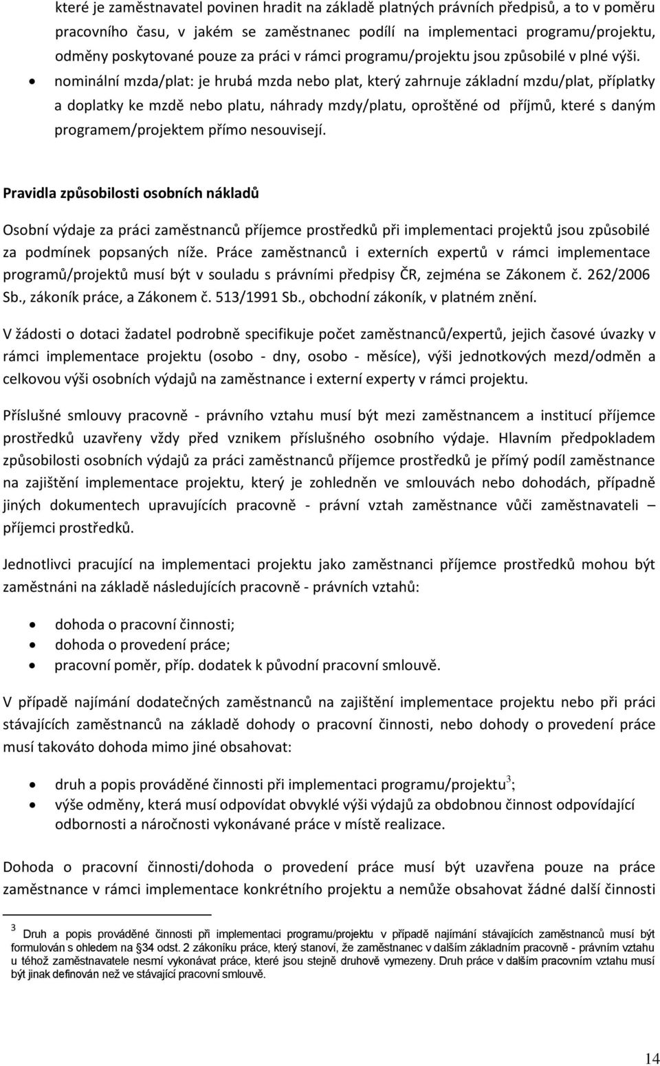 nominální mzda/plat: je hrubá mzda nebo plat, který zahrnuje základní mzdu/plat, příplatky a doplatky ke mzdě nebo platu, náhrady mzdy/platu, oproštěné od příjmů, které s daným programem/projektem